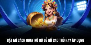Bật Mí Cách Quay Nổ Hũ Dễ Nổ Cao Thủ Hay Áp Dụng