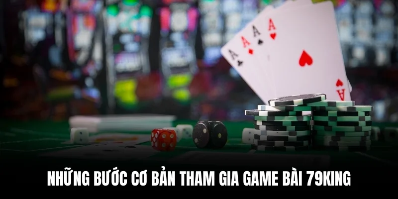 Những bước cơ bản tham gia game bài 79king.