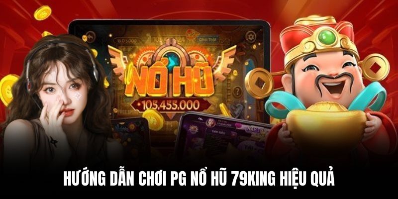 Hướng dẫn chơi PG Nổ Hũ 79king hiệu quả.
