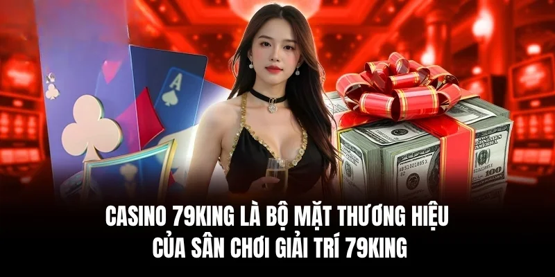 Casino 79king là bộ mặt thương hiệu của sân chơi giải trí 79king.